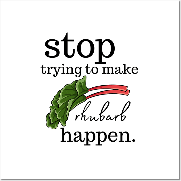 Stop Trying to make Rhubarb Happen Wall Art by Tiny Baker